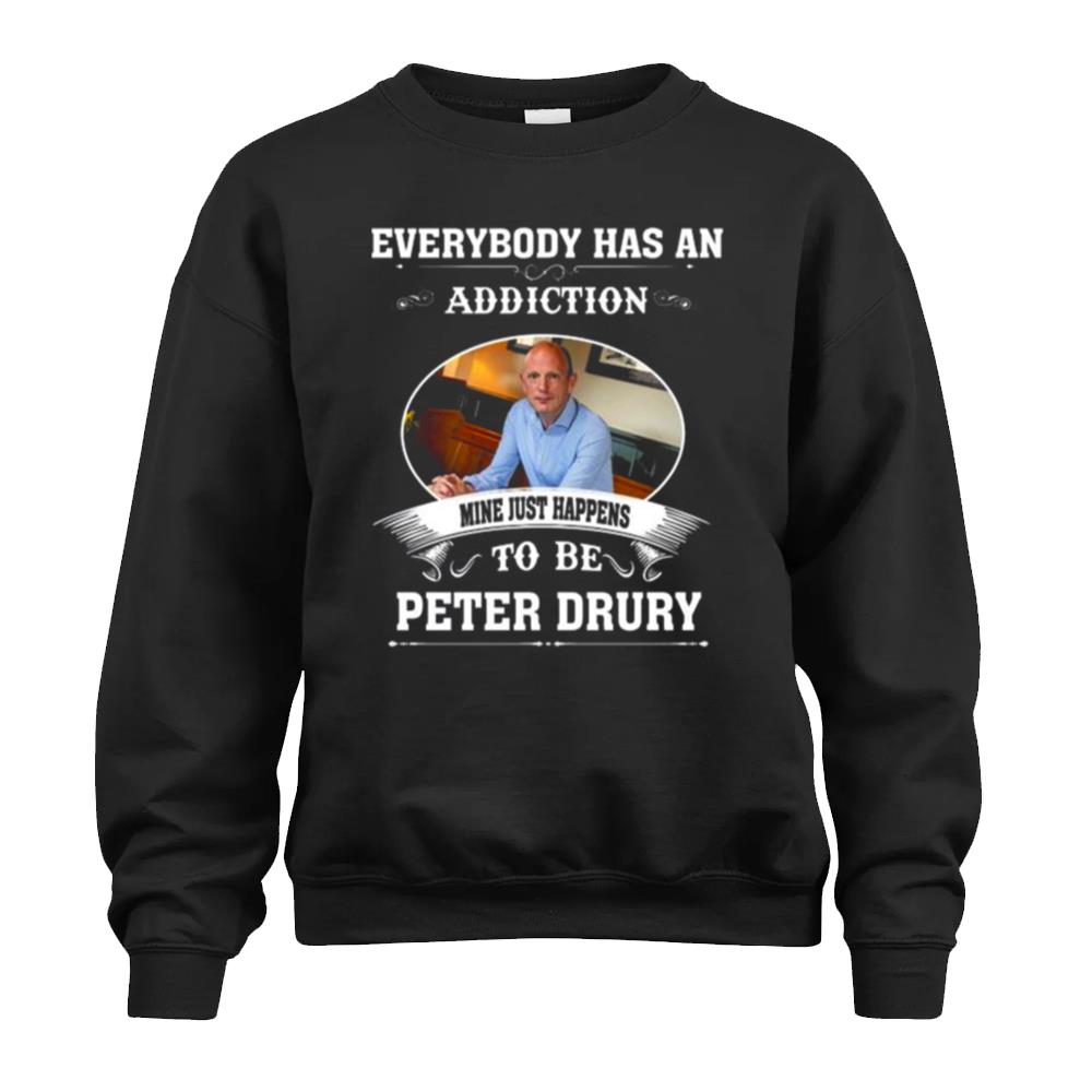 Everybody Has An Addiction Mine Just Happens To Peter Drury Shirts